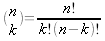 (binom{n}{k})= {fact n} over {fact k fact(n-k)}